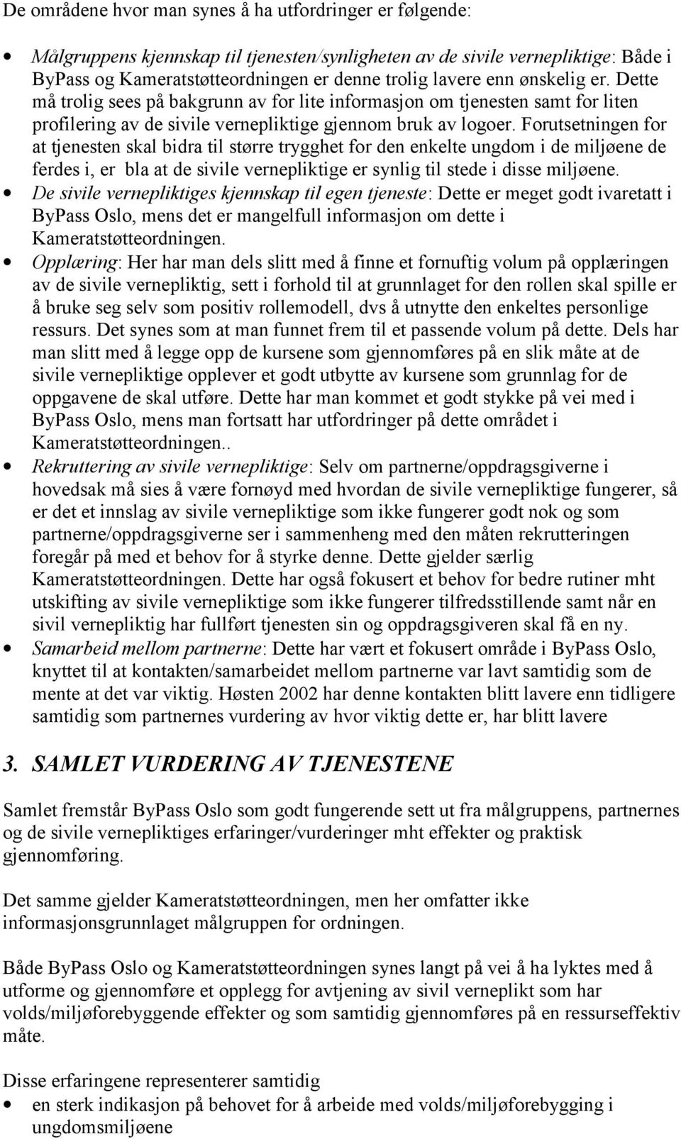 Forutsetningen for at tjenesten skal bidra til større trygghet for den enkelte ungdom i de miljøene de ferdes i, er bla at de sivile vernepliktige er synlig til stede i disse miljøene.