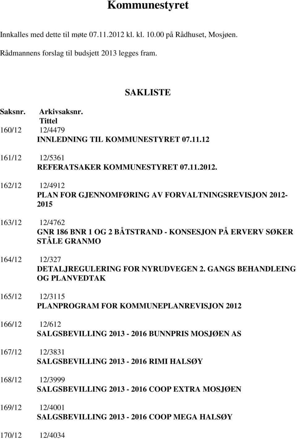 162/12 12/4912 PLAN FOR GJENNOMFØRING AV FORVALTNINGSREVISJON 2012-2015 163/12 12/4762 GNR 186 BNR 1 OG 2 BÅTSTRAND - KONSESJON PÅ ERVERV SØKER STÅLE GRANMO 164/12 12/327 DETALJREGULERING FOR