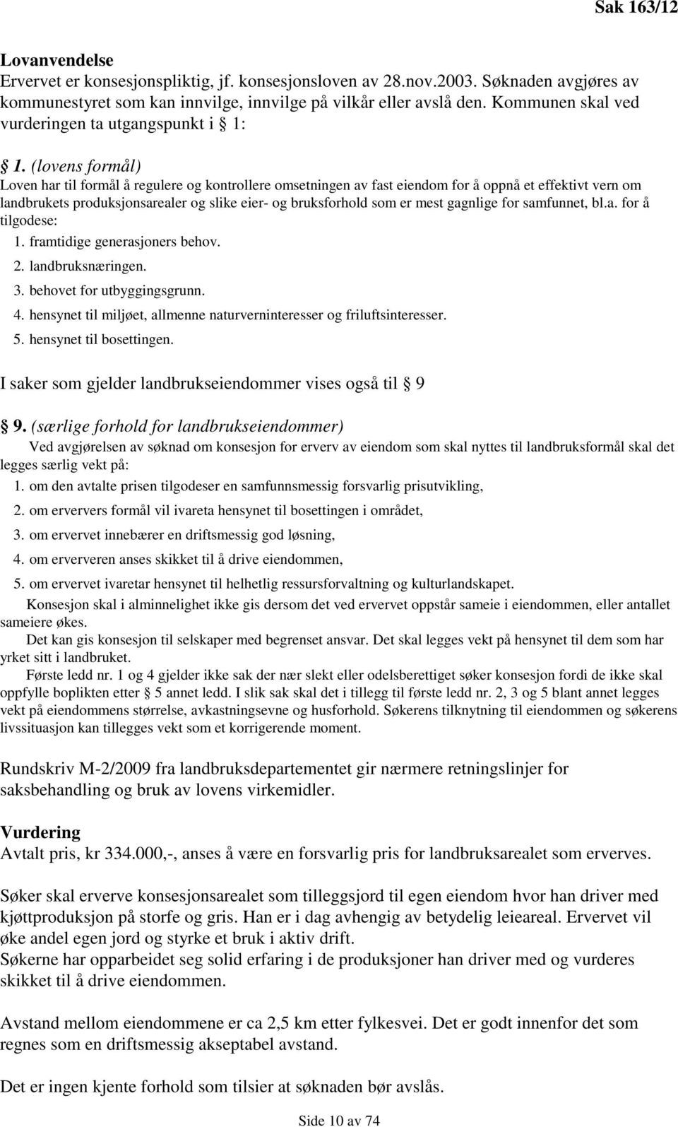 (lovens formål) Loven har til formål å regulere og kontrollere omsetningen av fast eiendom for å oppnå et effektivt vern om landbrukets produksjonsarealer og slike eier- og bruksforhold som er mest