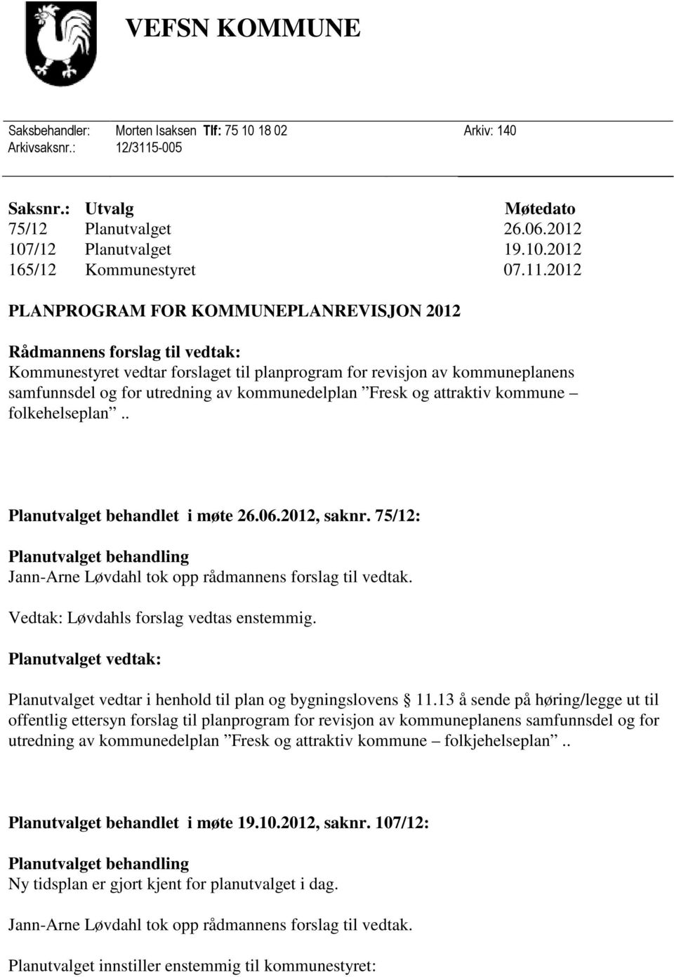 kommunedelplan Fresk og attraktiv kommune folkehelseplan.. Planutvalget behandlet i møte 26.06.2012, saknr. 75/12: Planutvalget behandling Jann-Arne Løvdahl tok opp rådmannens forslag til vedtak.