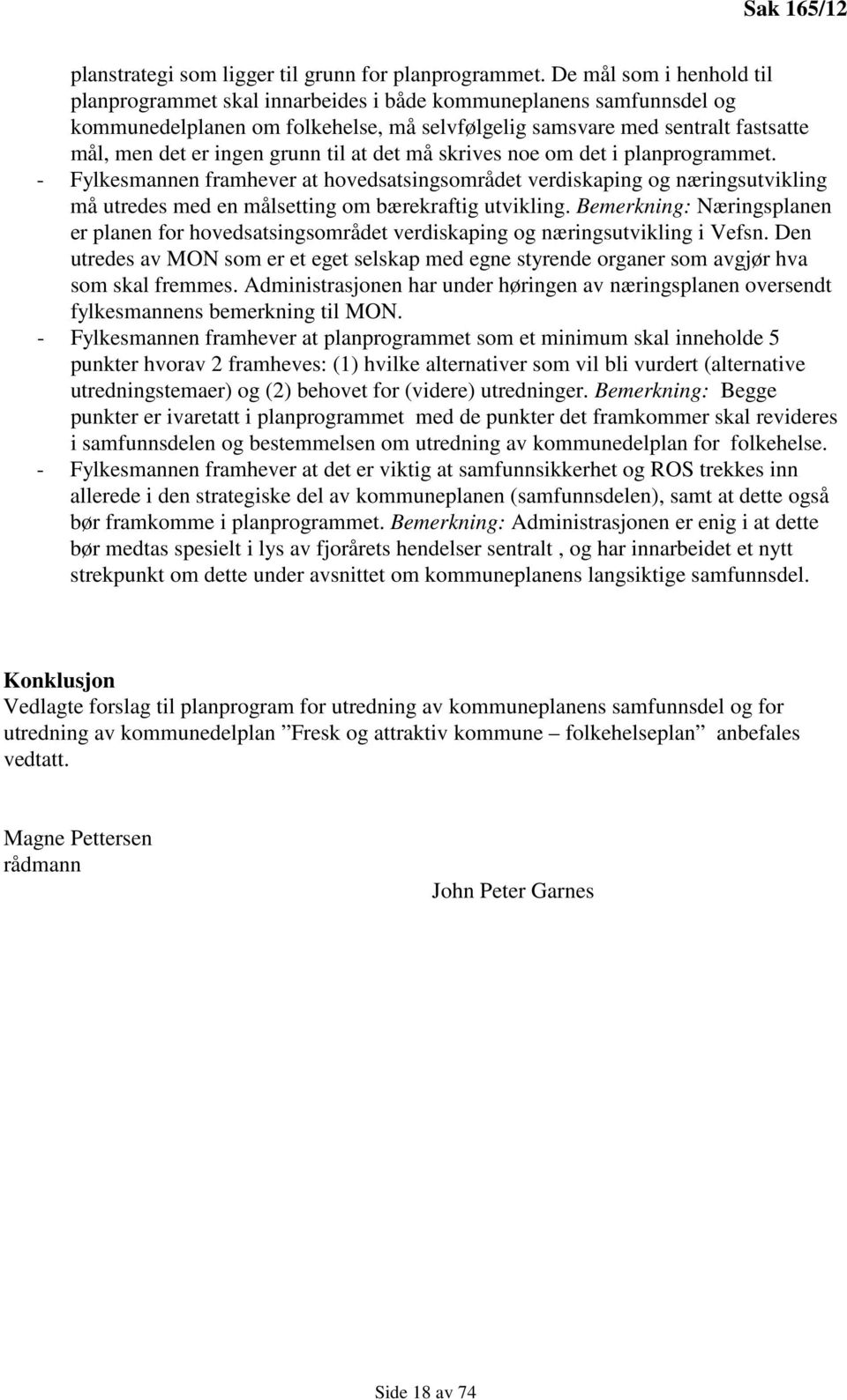 grunn til at det må skrives noe om det i planprogrammet. - Fylkesmannen framhever at hovedsatsingsområdet verdiskaping og næringsutvikling må utredes med en målsetting om bærekraftig utvikling.