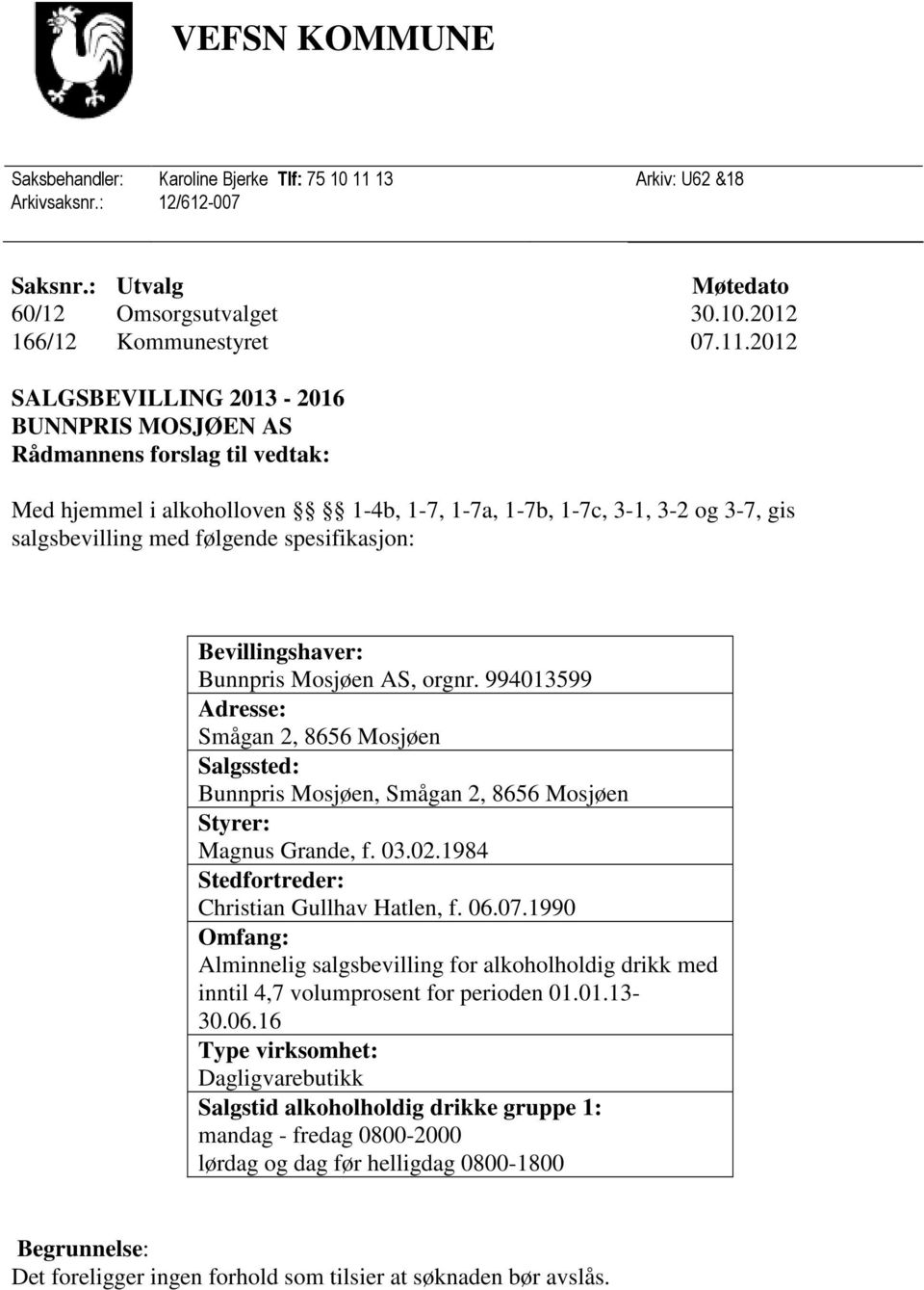 2012 SALGSBEVILLING 2013-2016 BUNNPRIS MOSJØEN AS Rådmannens forslag til vedtak: Med hjemmel i alkoholloven 1-4b, 1-7, 1-7a, 1-7b, 1-7c, 3-1, 3-2 og 3-7, gis salgsbevilling med følgende