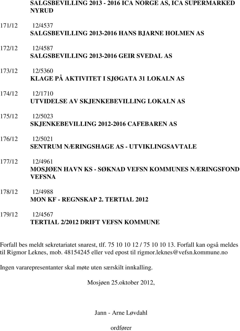 UTVIKLINGSAVTALE 177/12 12/4961 MOSJØEN HAVN KS - SØKNAD VEFSN KOMMUNES NÆRINGSFOND VEFSNA 178/12 12/4988 MON KF - REGNSKAP 2.