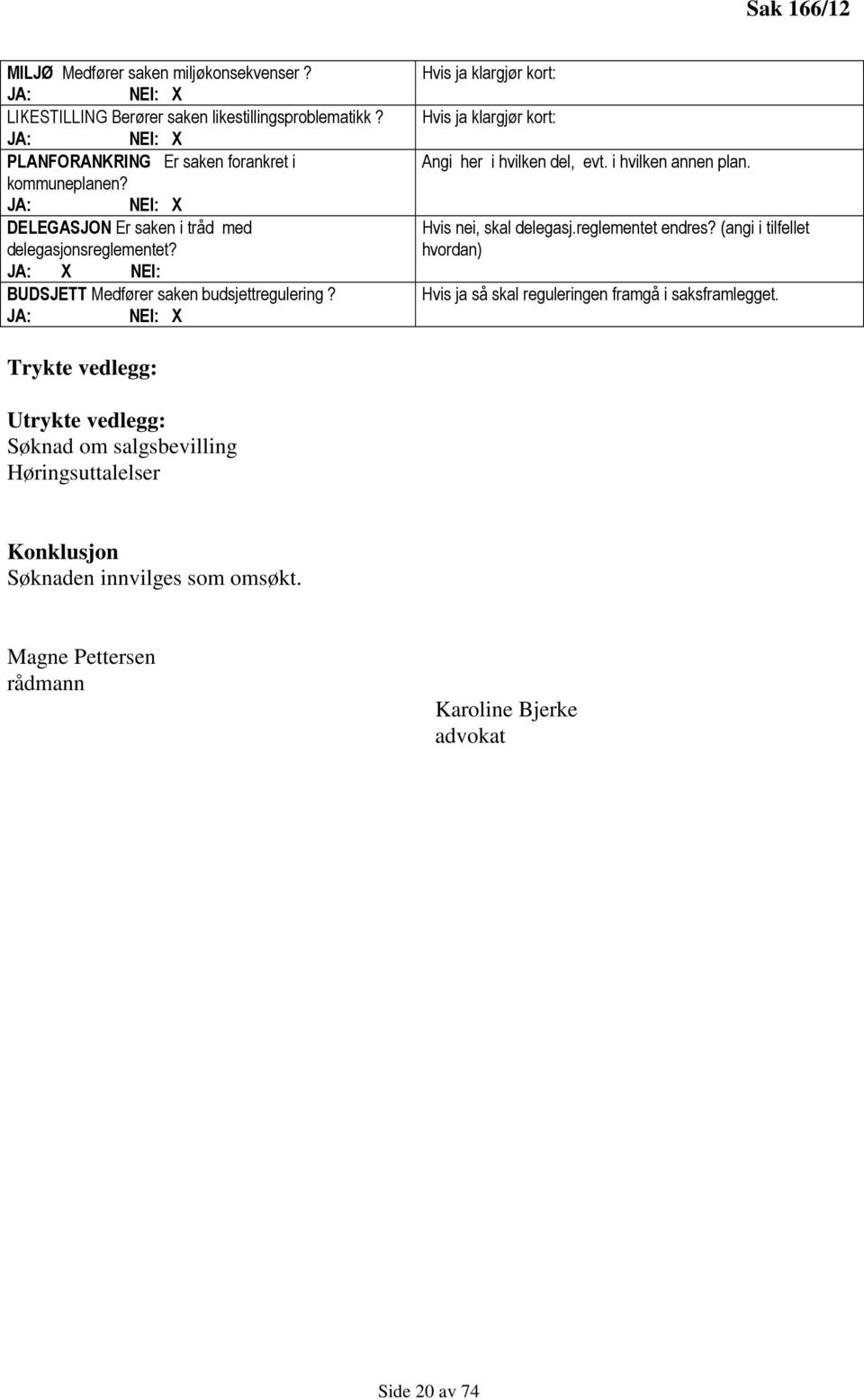 Hvis ja klargjør kort: Hvis ja klargjør kort: Angi her i hvilken del, evt. i hvilken annen plan. Hvis nei, skal delegasj.reglementet endres?