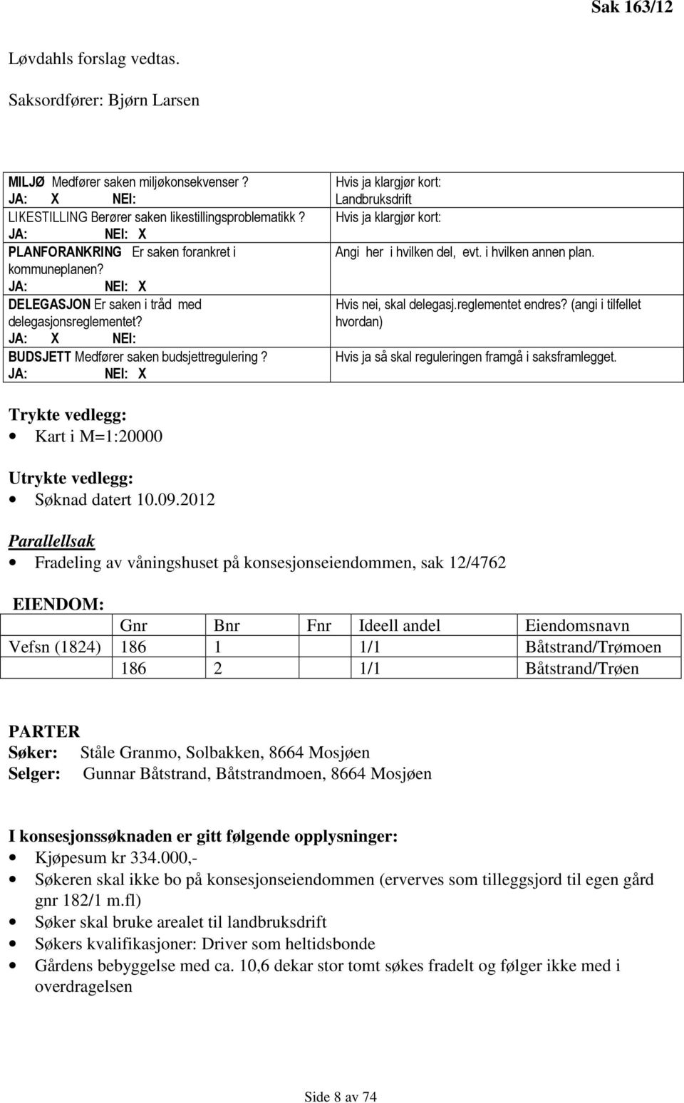 Hvis ja klargjør kort: Landbruksdrift Hvis ja klargjør kort: Angi her i hvilken del, evt. i hvilken annen plan. Hvis nei, skal delegasj.reglementet endres?