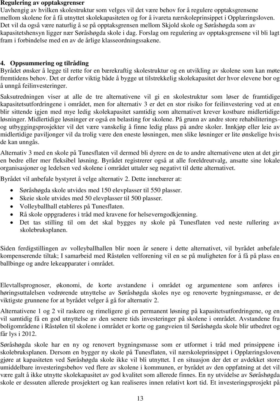 Forslag om regulering av opptaksgrensene vil bli lagt fram i forbindelse med en av de årlige klasseordningssakene. 4.