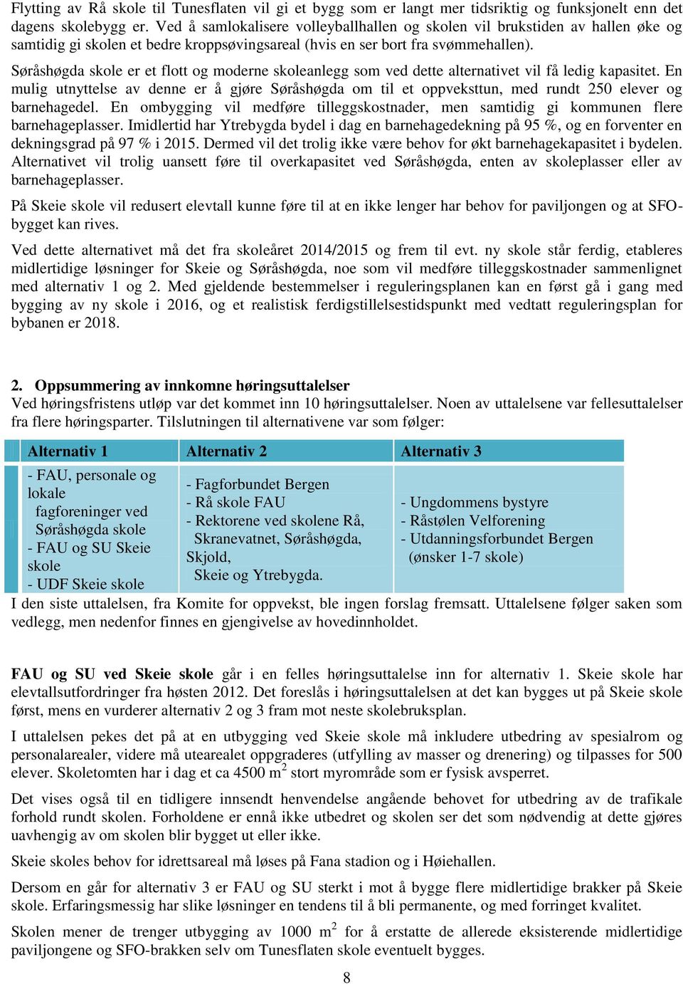 Søråshøgda skole er et flott og moderne skoleanlegg som ved dette alternativet vil få ledig kapasitet.