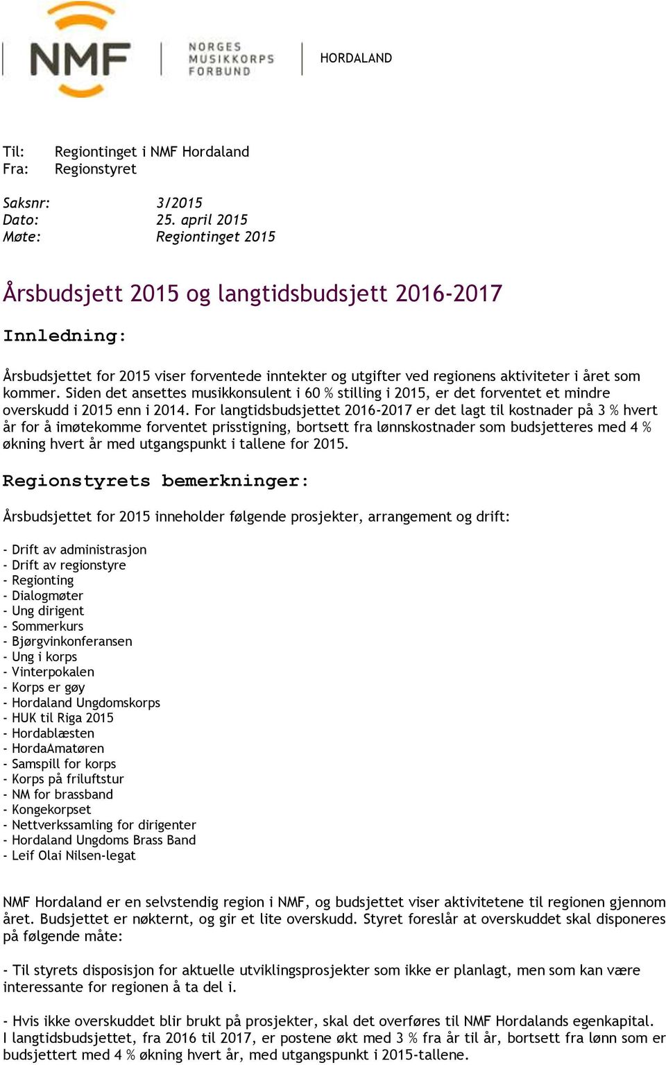 For langtidsbudsjettet 2016-2017 er det lagt til kostnader på 3 % hvert år for å imøtekomme forventet prisstigning, bortsett fra lønnskostnader som budsjetteres med 4 % økning hvert år med