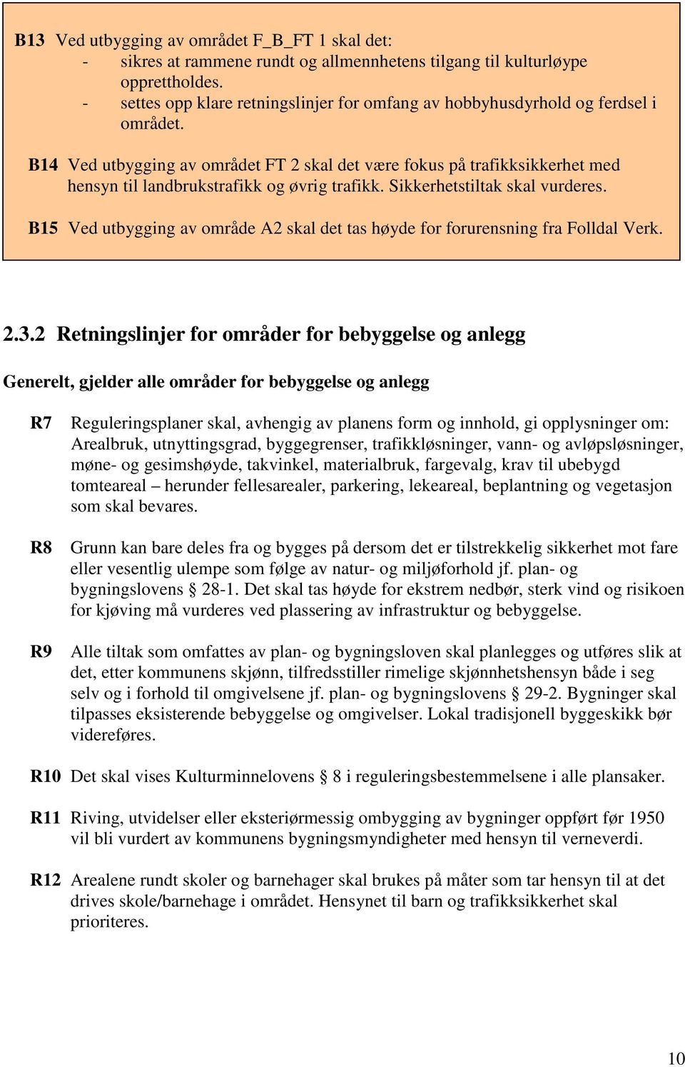 B14 Ved utbygging av området FT 2 skal det være fokus på trafikksikkerhet med hensyn til landbrukstrafikk og øvrig trafikk. Sikkerhetstiltak skal vurderes.