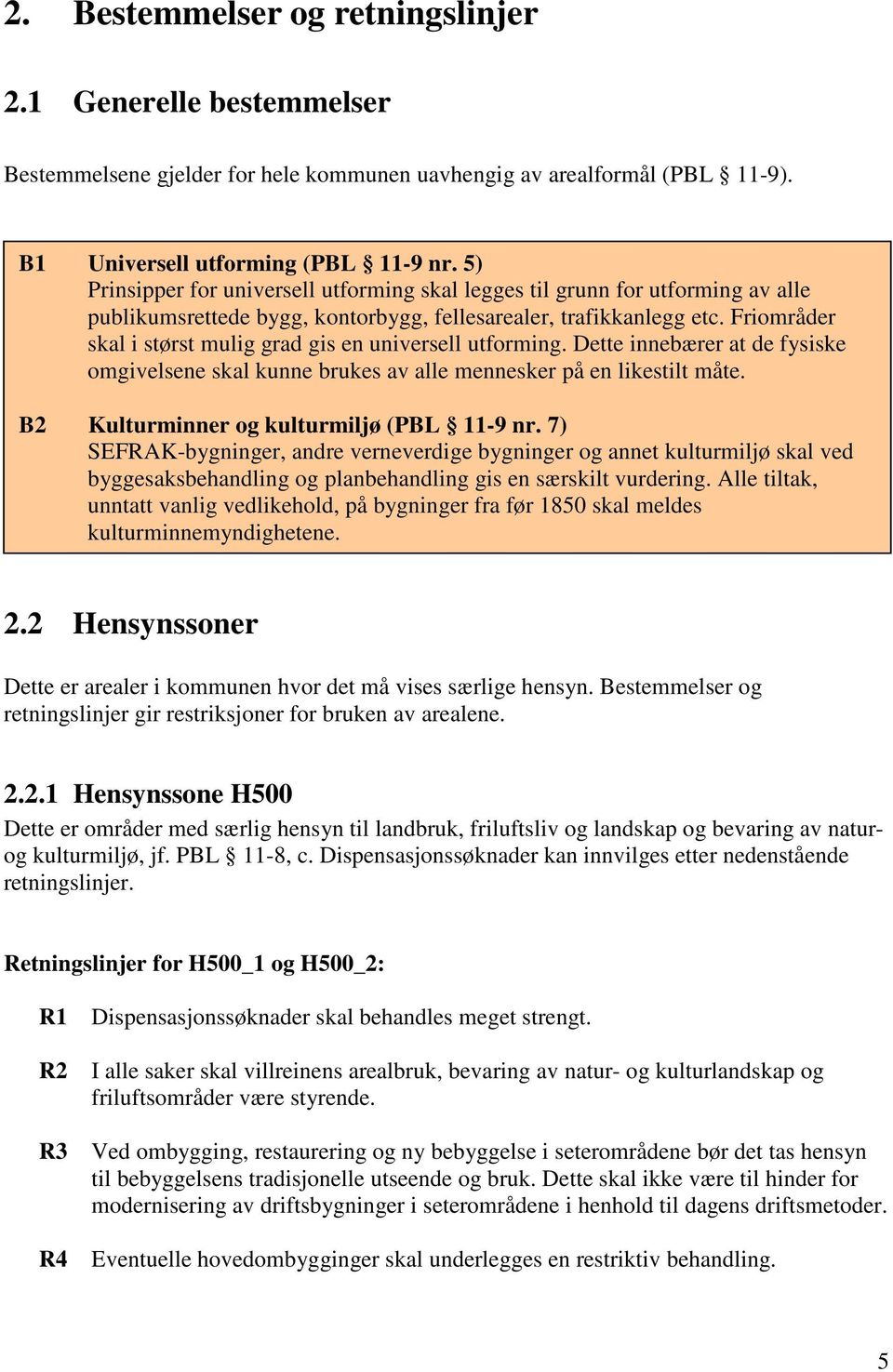 Friområder skal i størst mulig grad gis en universell utforming. Dette innebærer at de fysiske omgivelsene skal kunne brukes av alle mennesker på en likestilt måte.