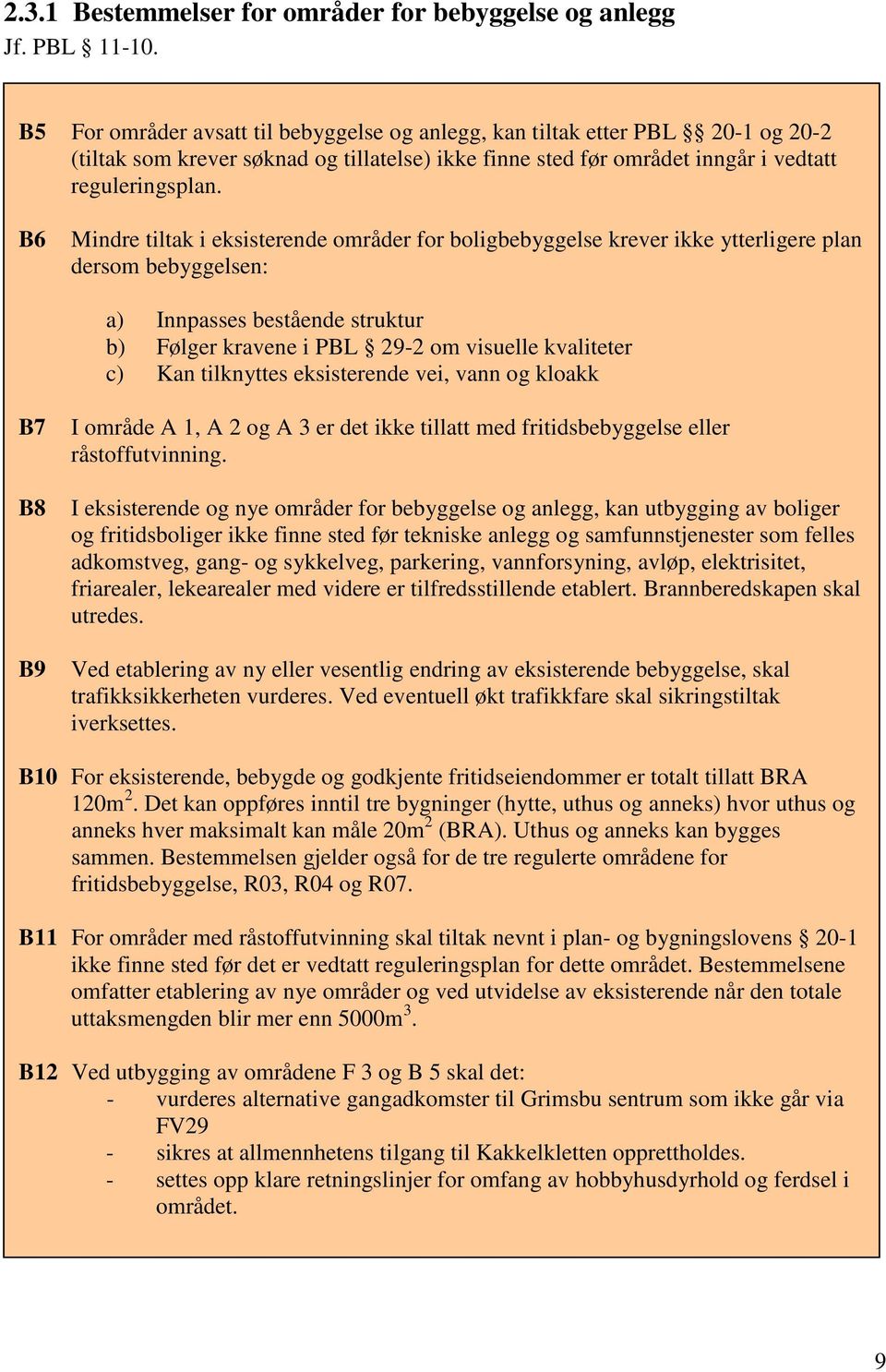 B6 Mindre tiltak i eksisterende områder for boligbebyggelse krever ikke ytterligere plan dersom bebyggelsen: a) Innpasses bestående struktur b) Følger kravene i PBL 29-2 om visuelle kvaliteter c) Kan