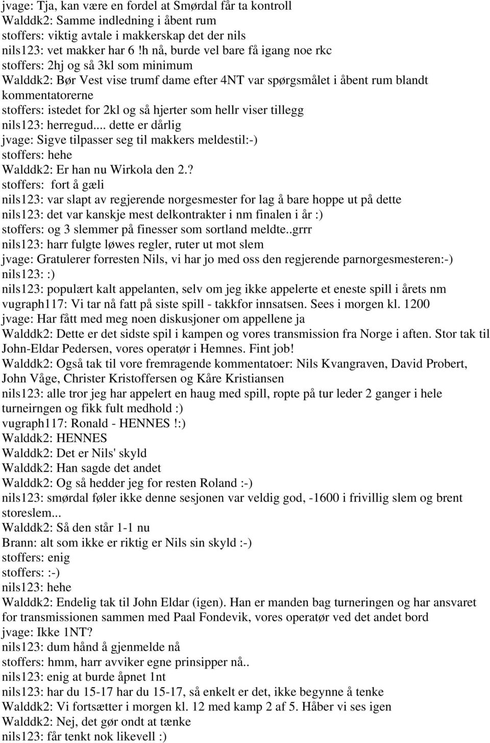 så hjerter som hellr viser tillegg nils123: herregud... dette er dårlig jvage: Sigve tilpasser seg til makkers meldestil:-) stoffers: hehe Walddk2: Er han nu Wirkola den 2.