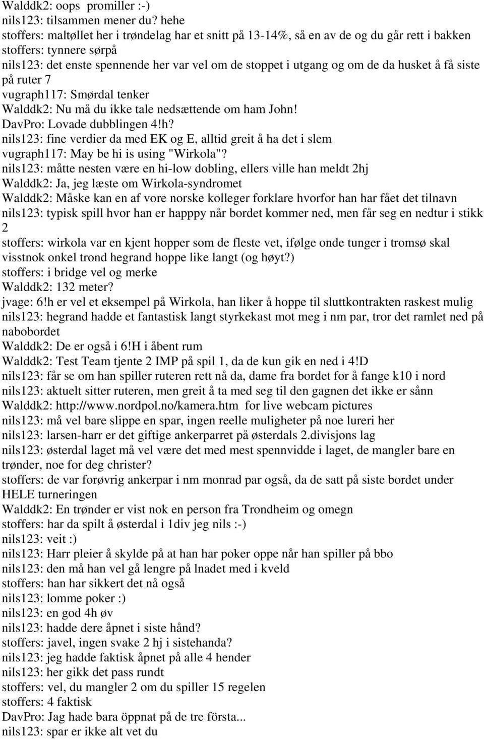 da husket å få siste på ruter 7 vugraph117: Smørdal tenker Walddk2: Nu må du ikke tale nedsættende om ham John! DavPro: Lovade dubblingen 4!h? nils123: fine verdier da med EK og E, alltid greit å ha det i slem vugraph117: May be hi is using "Wirkola"?