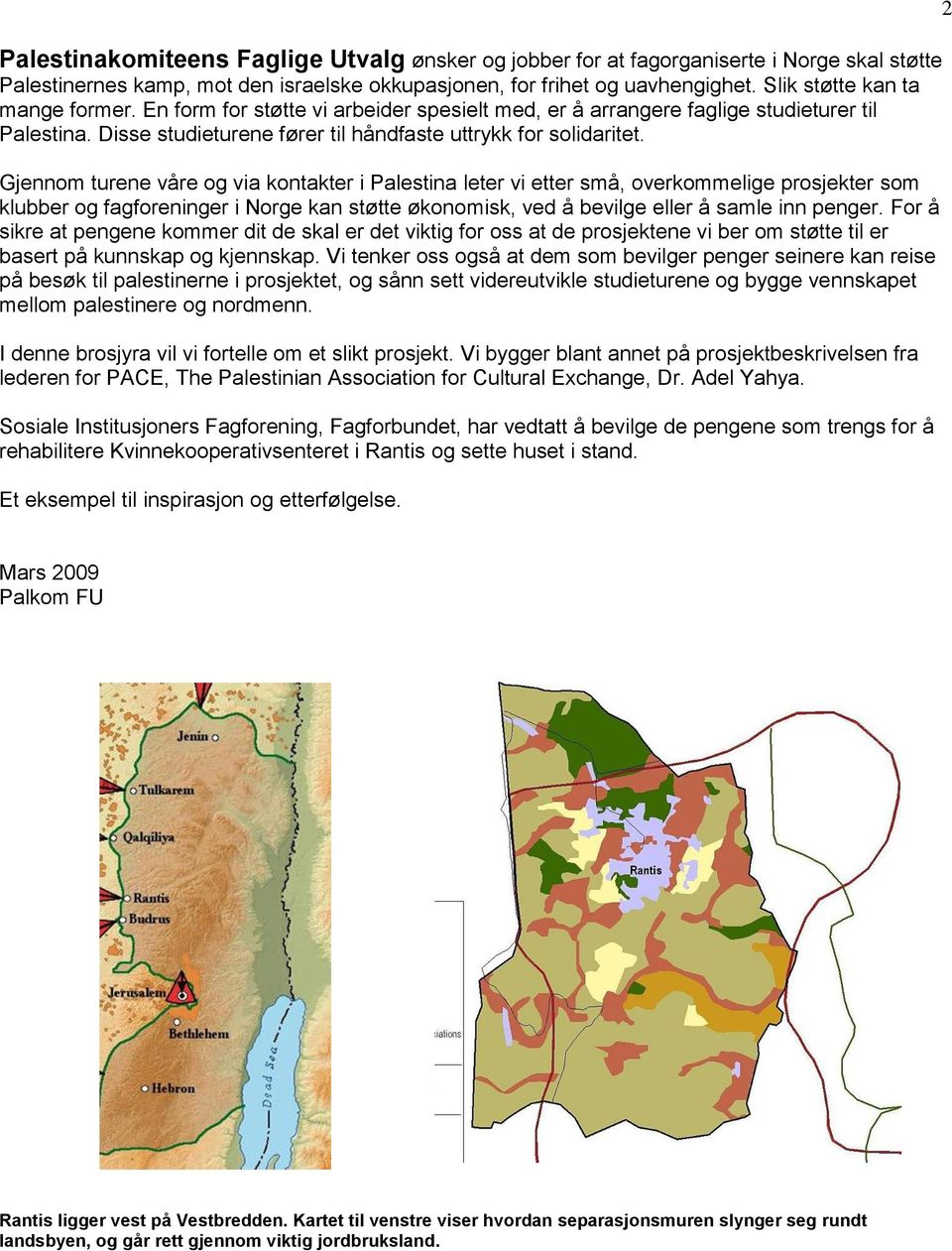 Gjennom turene våre og via kontakter i Palestina leter vi etter små, overkommelige prosjekter som klubber og fagforeninger i Norge kan støtte økonomisk, ved å bevilge eller å samle inn penger.