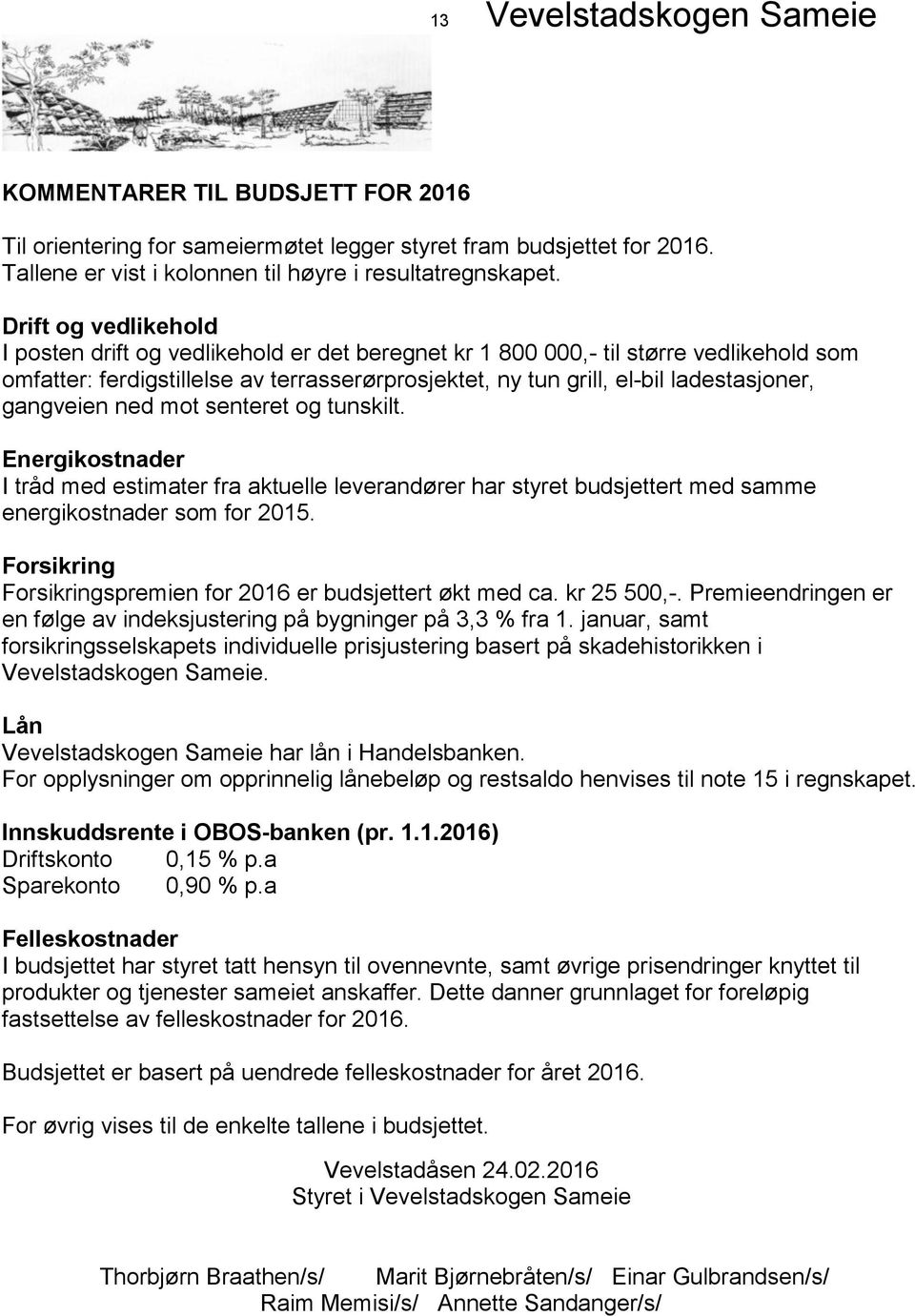 gangveien ned mot senteret og tunskilt. Energikostnader I tråd med estimater fra aktuelle leverandører har styret budsjettert med samme energikostnader som for 2015.