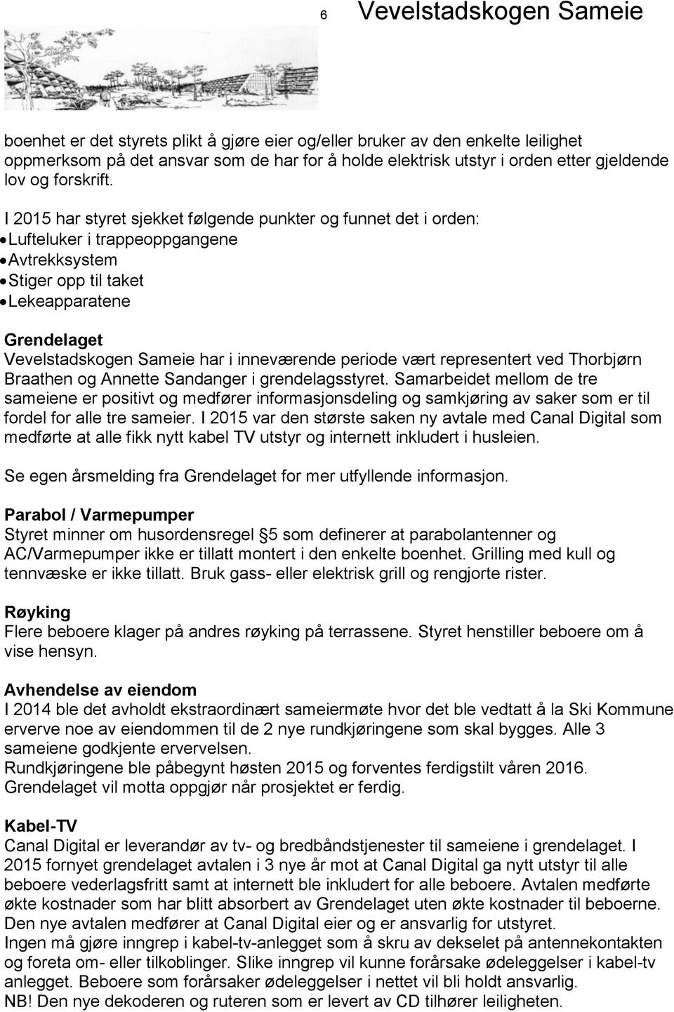 I 2015 har styret sjekket følgende punkter og funnet det i orden: Lufteluker i trappeoppgangene Avtrekksystem Stiger opp til taket Lekeapparatene Grendelaget Vevelstadskogen Sameie har i inneværende