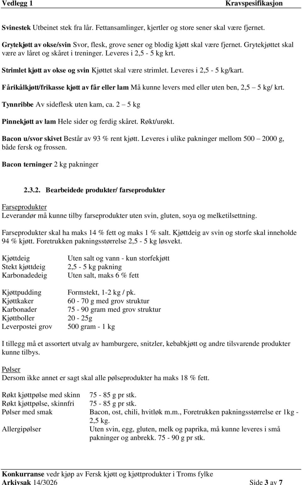 Fårikålkjøtt/frikasse kjøtt av får eller lam Må kunne levers med eller uten ben, 2,5 5 kg/ krt. Tynnribbe Av sideflesk uten kam, ca. 2 5 kg Pinnekjøtt av lam Hele sider og ferdig skåret. Røkt/urøkt.