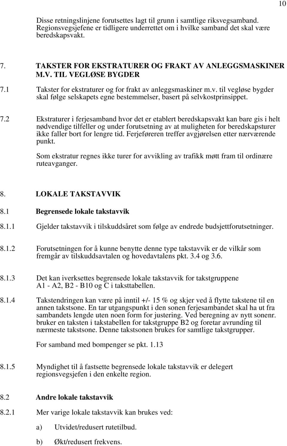 anleggsmaskiner m.v. til vegløse bygder skal følge selskapets egne bestemmelser, basert på selvkostprinsippet. 7.