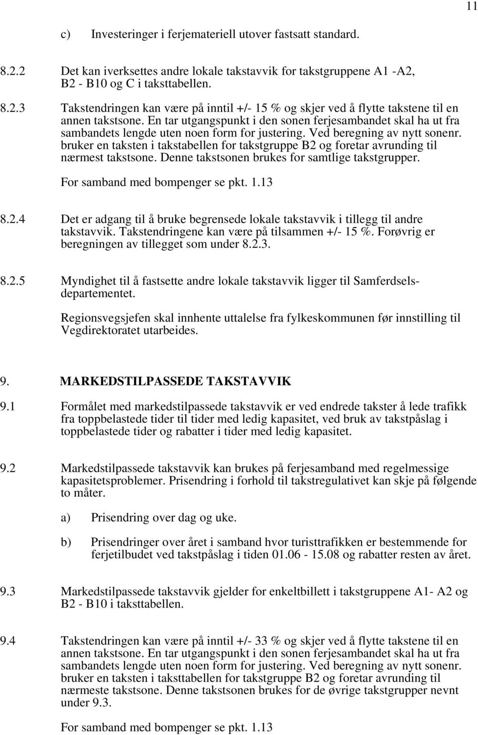 bruker en taksten i takstabellen for takstgruppe B2 og foretar avrunding til nærmest takstsone. Denne takstsonen brukes for samtlige takstgrupper. For samband med bompenger se pkt. 1.13 8.2.4 Det er adgang til å bruke begrensede lokale takstavvik i tillegg til andre takstavvik.