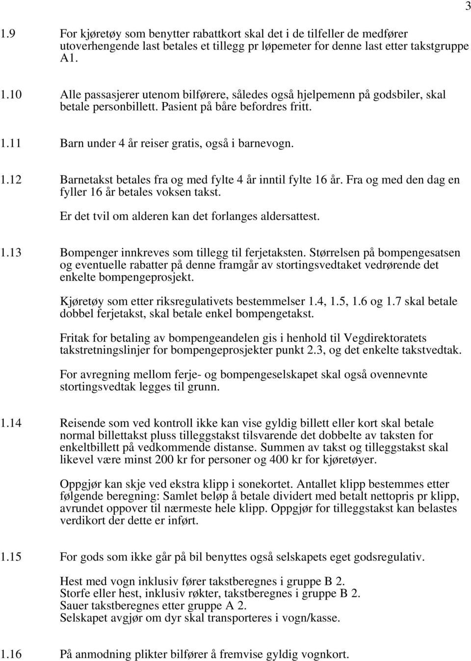 11 Barn under 4 år reiser gratis, også i barnevogn. 1.12 Barnetakst betales fra og med fylte 4 år inntil fylte 16 år. Fra og med den dag en fyller 16 år betales voksen takst.