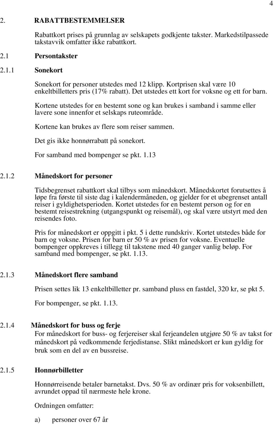 Kortene utstedes for en bestemt sone og kan brukes i samband i samme eller lavere sone innenfor et selskaps ruteområde. Kortene kan brukes av flere som reiser sammen.