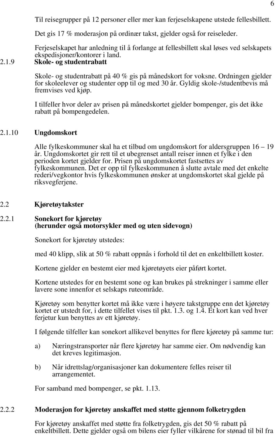 9 Skole- og studentrabatt Skole- og studentrabatt på 40 % gis på månedskort for voksne. Ordningen gjelder for skoleelever og studenter opp til og med 30 år.