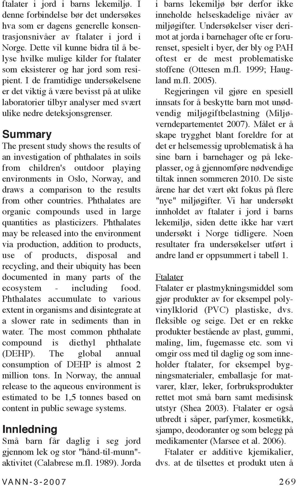 I de framtidige undersøkelsene er det viktig å være bevisst på at ulike laboratorier tilbyr analyser med svært ulike nedre deteksjonsgrenser.