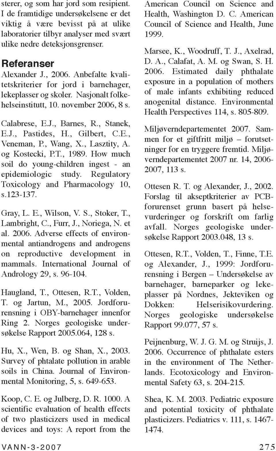 J., Pastides, H., Gilbert, C.E., Veneman, P., Wang, X., Lasztity, A. og Kostecki, P.T., 1989. How much soil do young-children ingest - an epidemiologic study.