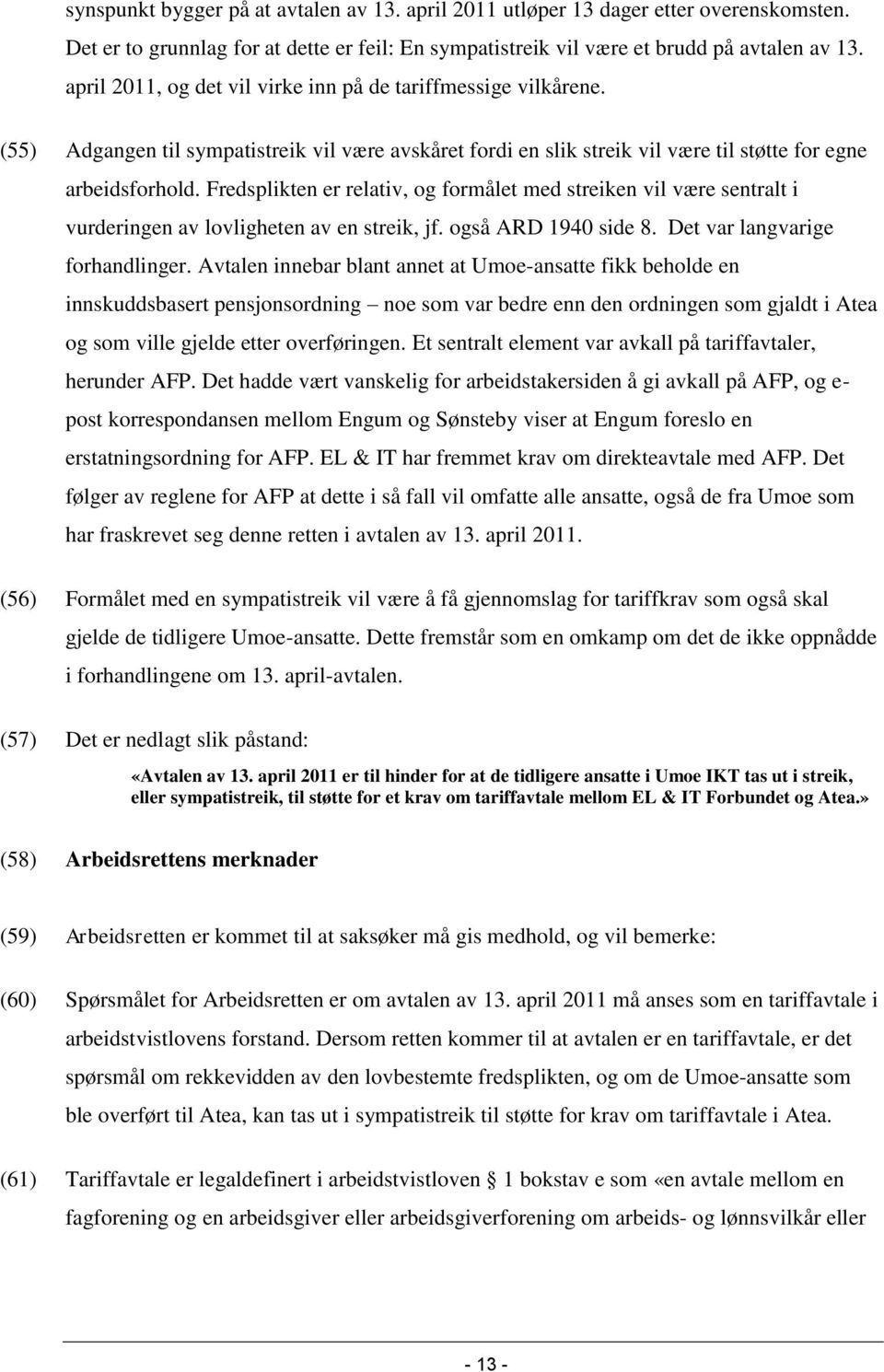 Fredsplikten er relativ, og formålet med streiken vil være sentralt i vurderingen av lovligheten av en streik, jf. også ARD 1940 side 8. Det var langvarige forhandlinger.