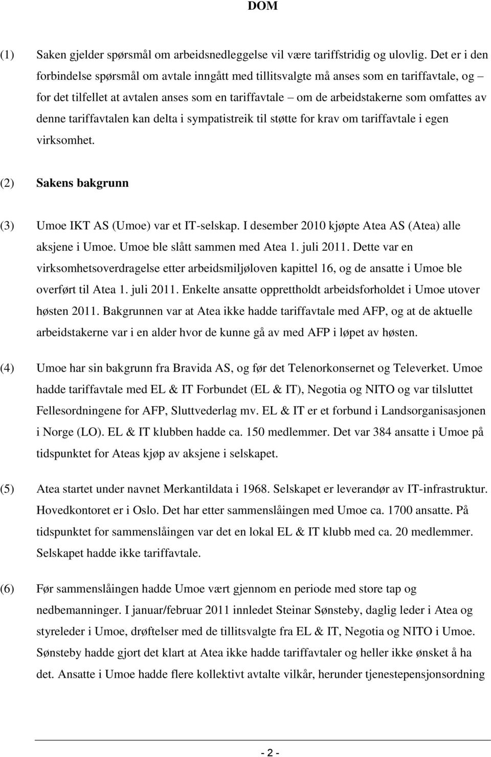 denne tariffavtalen kan delta i sympatistreik til støtte for krav om tariffavtale i egen virksomhet. (2) Sakens bakgrunn (3) Umoe IKT AS (Umoe) var et IT-selskap.