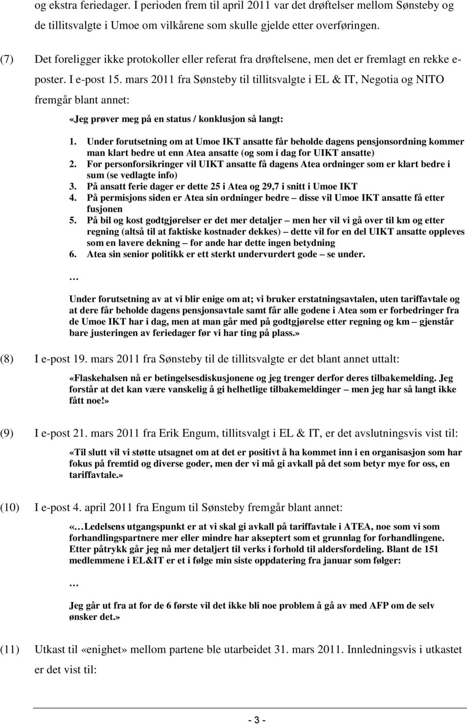mars 2011 fra Sønsteby til tillitsvalgte i EL & IT, Negotia og NITO fremgår blant annet: «Jeg prøver meg på en status / konklusjon så langt: 1.