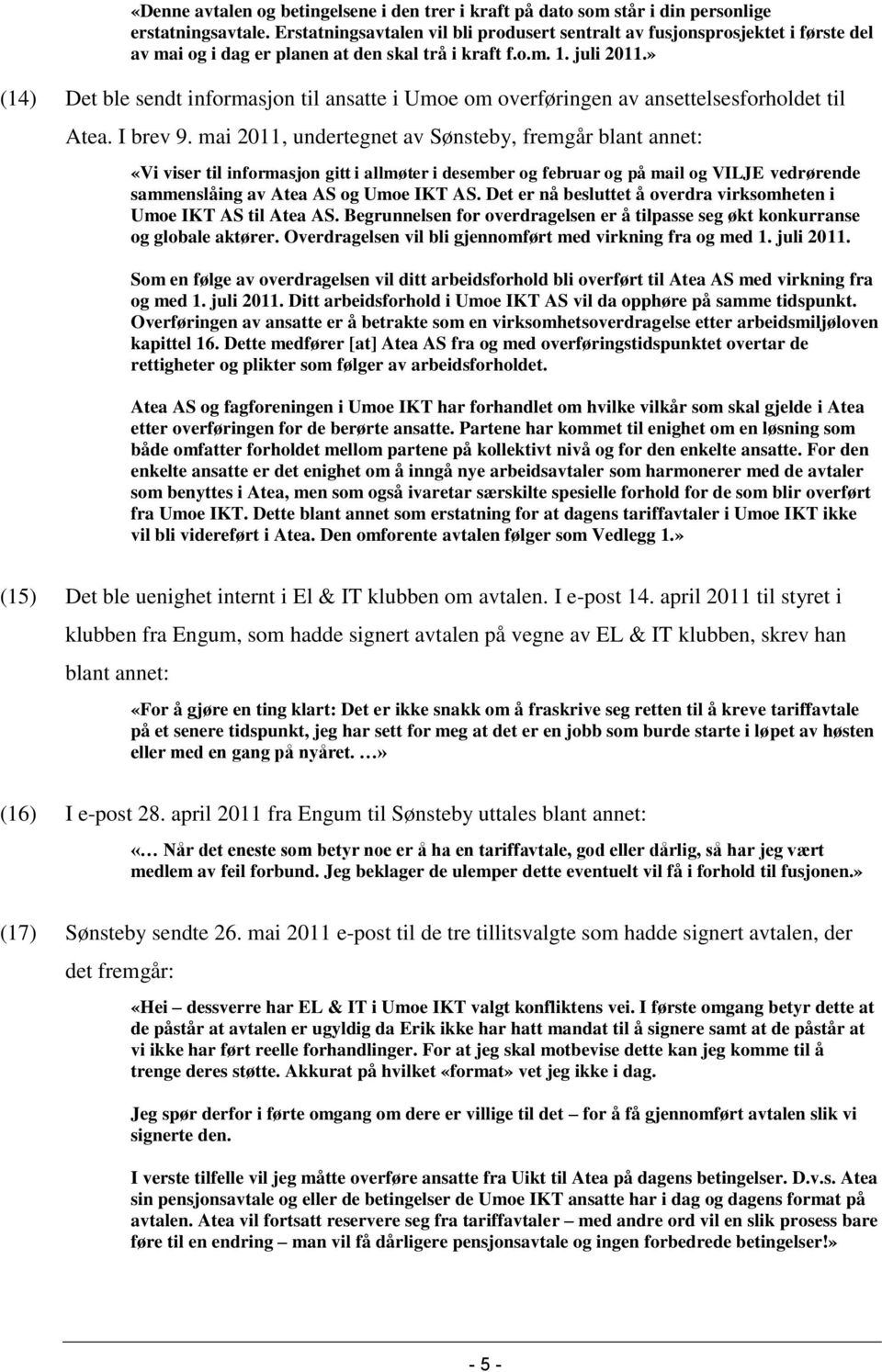 » (14) Det ble sendt informasjon til ansatte i Umoe om overføringen av ansettelsesforholdet til Atea. I brev 9.