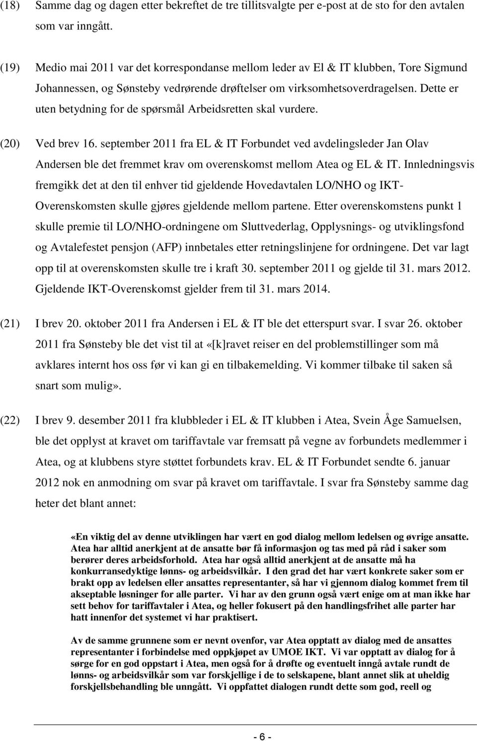 Dette er uten betydning for de spørsmål Arbeidsretten skal vurdere. (20) Ved brev 16.