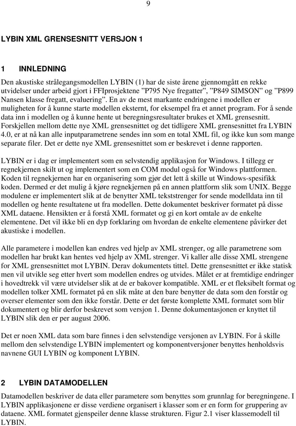 For å sende data inn i modellen og å kunne hente ut beregningsresultater brukes et XML grensesnitt. Forskjellen mellom dette nye XML grensesnittet og det tidligere XML grensesnittet fra LYBIN 4.