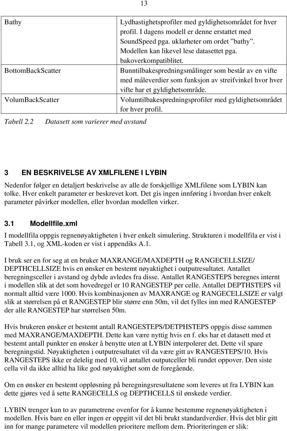 Bunntilbakespredningsmålinger som består av en vifte med måleverdier som funksjon av streifvinkel hvor hver vifte har et gyldighetsområde.