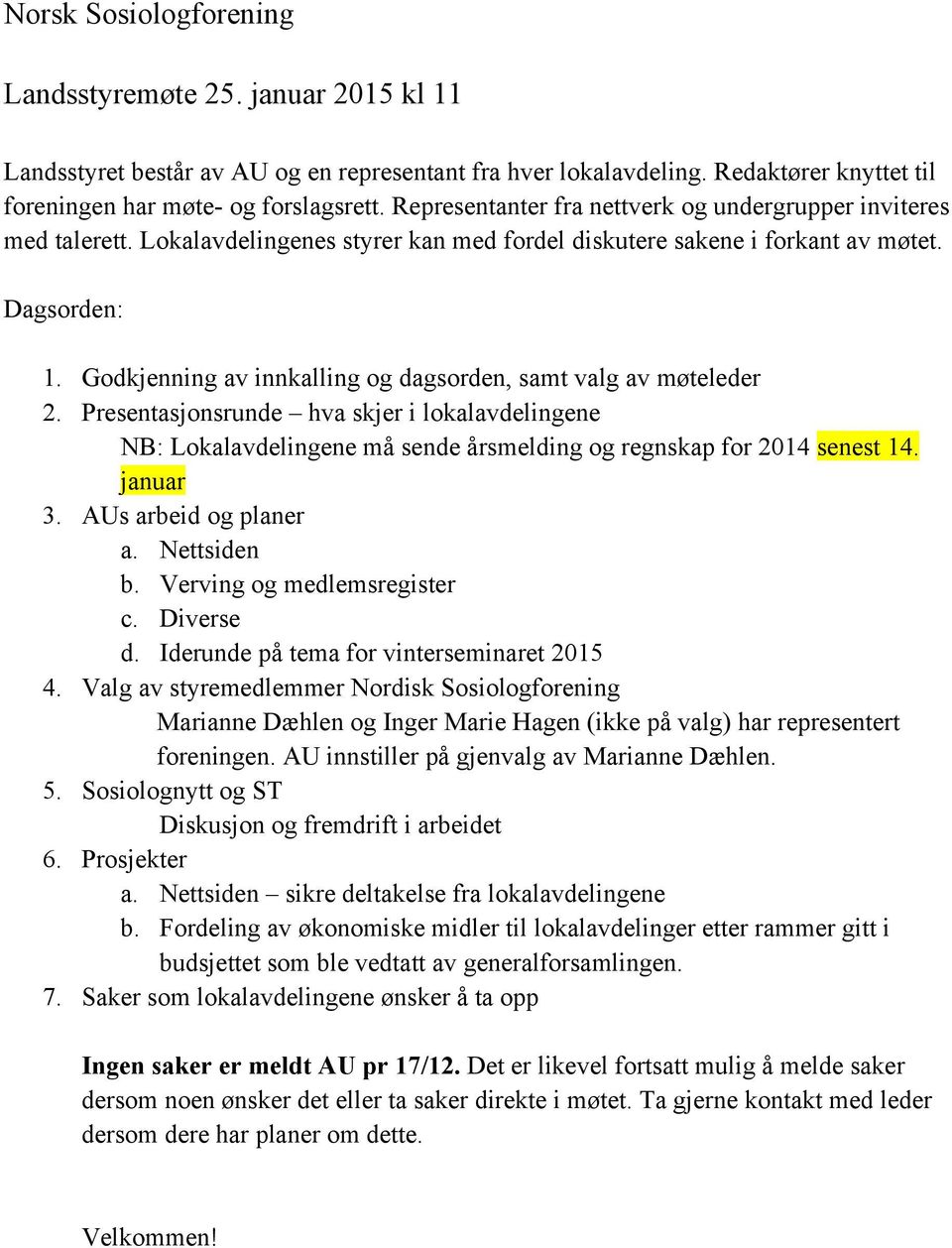 Godkjenning av innkalling og dagsorden, samt valg av møteleder 2. Presentasjonsrunde hva skjer i lokalavdelingene NB: Lokalavdelingene må sende årsmelding og regnskap for 2014 senest 14. januar 3.