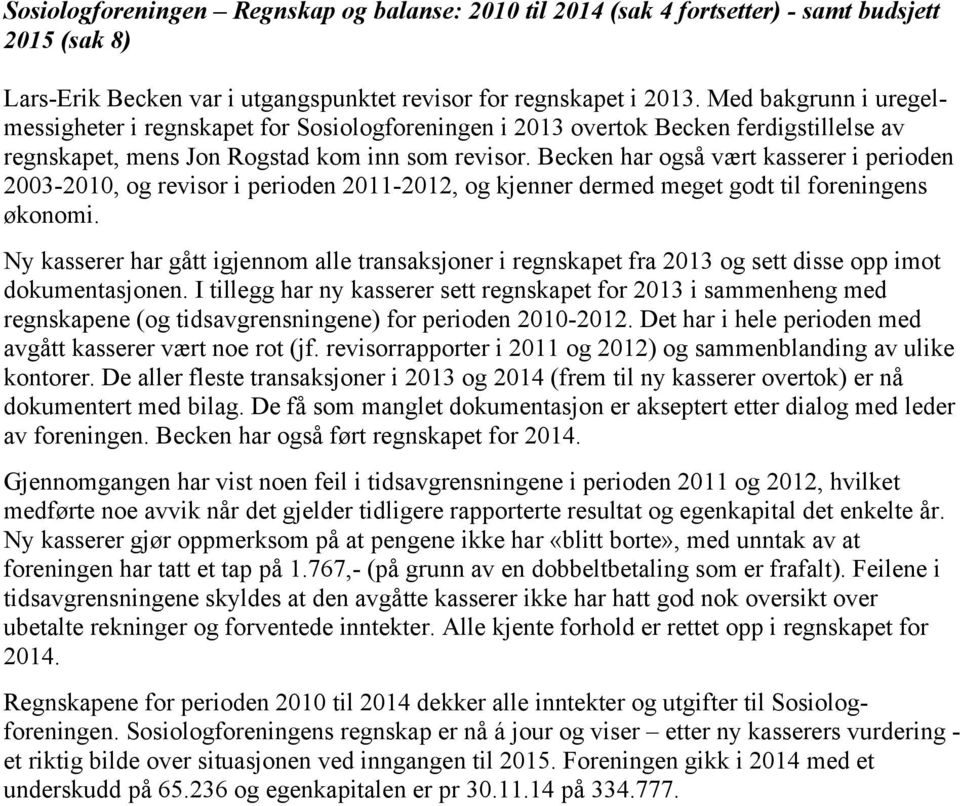 Becken har også vært kasserer i perioden 2003-2010, og revisor i perioden 2011-2012, og kjenner dermed meget godt til foreningens økonomi.