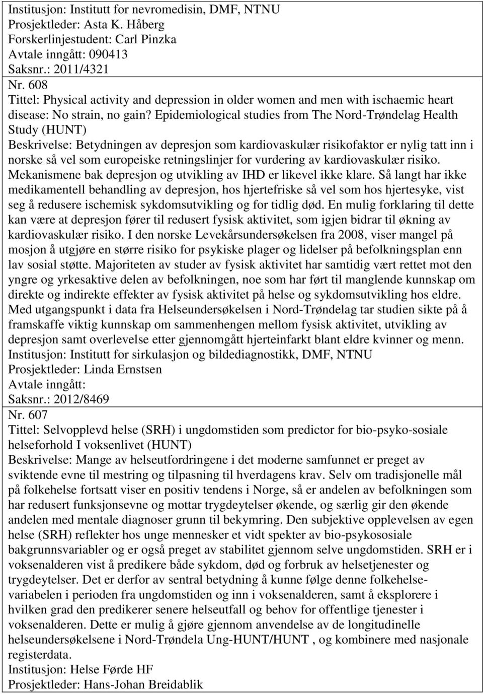 Epidemiological studies from The Nord-Trøndelag Health Study (HUNT) Beskrivelse: Betydningen av depresjon som kardiovaskulær risikofaktor er nylig tatt inn i norske så vel som europeiske