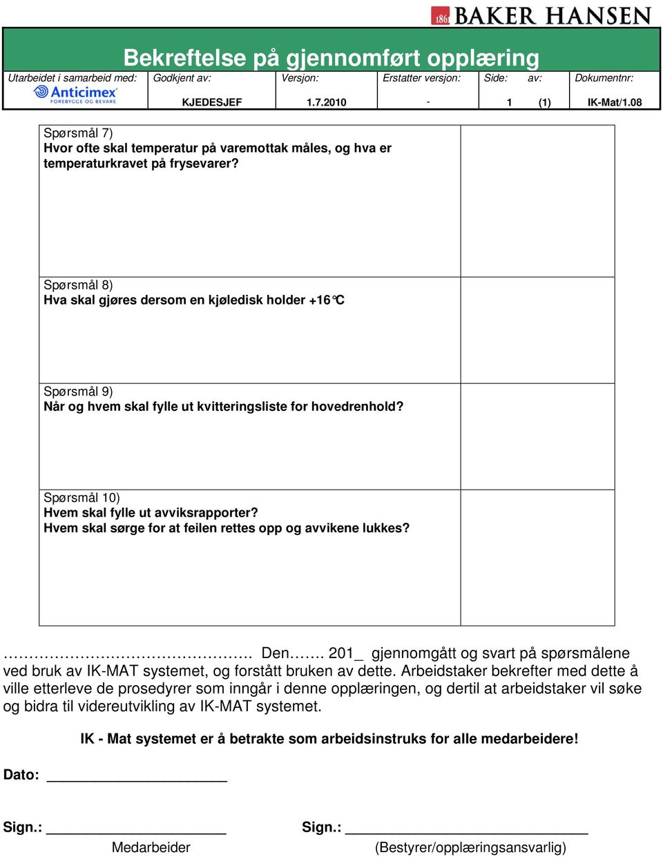 Hvem skal sørge for at feilen rettes opp og avvikene lukkes?. Den. 201_ gjennomgått og svart på spørsmålene ved bruk av IKMAT systemet, og forstått bruken av dette.