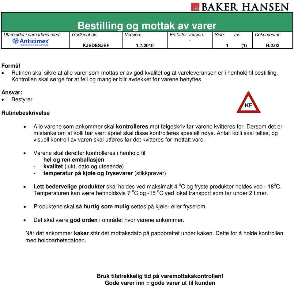 Dersom det er mistanke om at kolli har vært åpnet skal disse kontrolleres spesielt nøye. Antall kolli skal telles, og visuell kontroll av varen skal utføres før det kvitteres for mottatt vare.