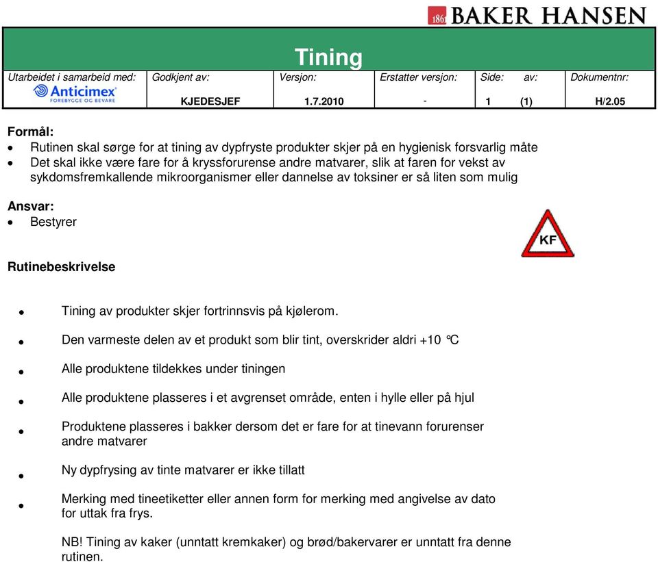 sykdomsfremkallende mikroorganismer eller dannelse av toksiner er så liten som mulig Ansvar: Bestyrer Rutinebeskrivelse Tining av produkter skjer fortrinnsvis på kjølerom.