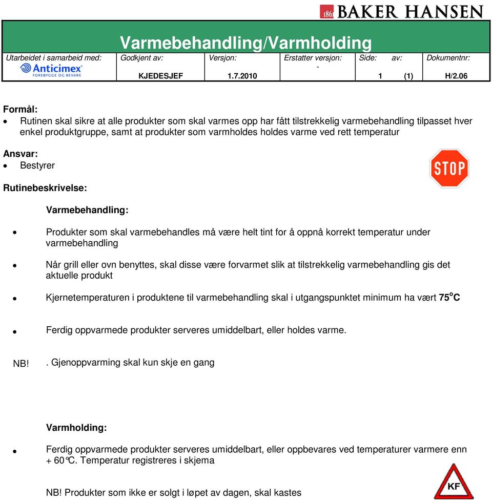 temperatur Ansvar: Bestyrer Rutinebeskrivelse: Varmebehandling: Produkter som skal varmebehandles må være helt tint for å oppnå korrekt temperatur under varmebehandling Når grill eller ovn benyttes,