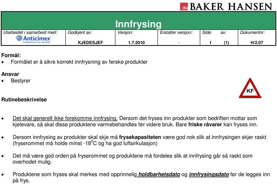 Dersom innfrysing av produkter skal skje må frysekapasiteten være god nok slik at innfrysingen skjer raskt (fryserommet må holde minst 18 0 C og ha god luftsirkulasjon) Det må være