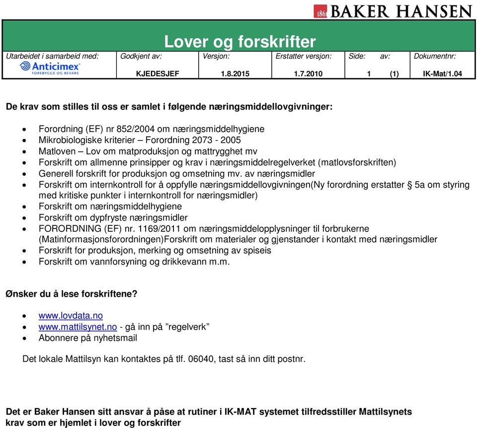 matproduksjon og mattrygghet mv Forskrift om allmenne prinsipper og krav i næringsmiddelregelverket (matlovsforskriften) Generell forskrift for produksjon og omsetning mv.