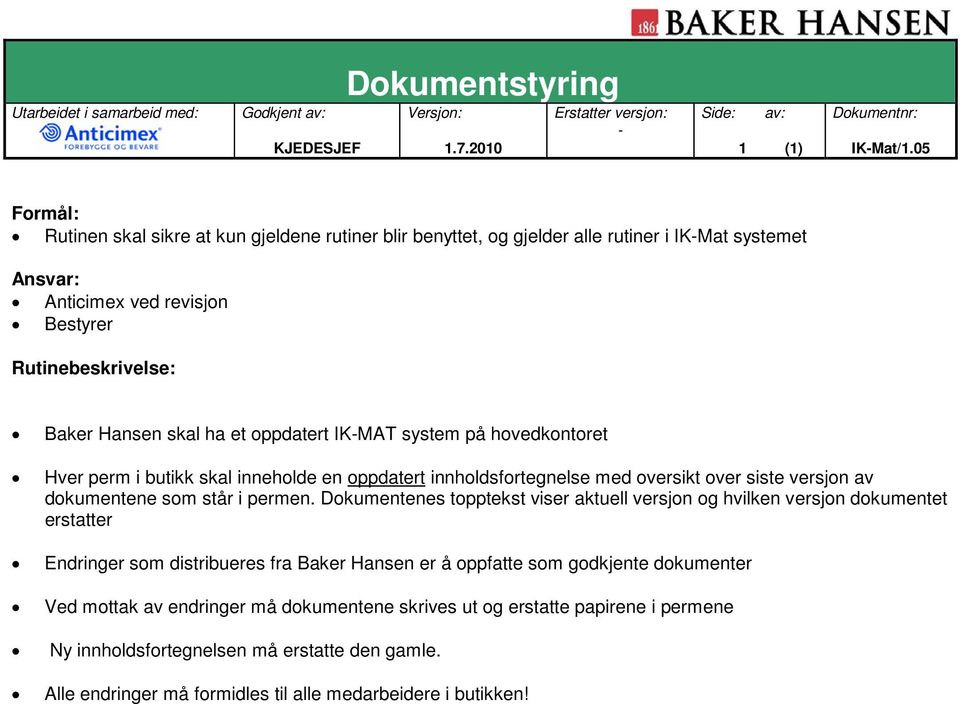 ha et oppdatert IKMAT system på hovedkontoret Hver perm i butikk skal inneholde en oppdatert innholdsfortegnelse med oversikt over siste versjon av dokumentene som står i permen.