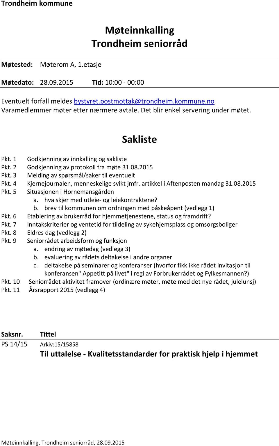 4 Kjernejournalen, menneskelige svikt jmfr. artikkel i Aftenposten mandag 31.08.2015 Pkt. 5 Situasjonen i Hornemansgården a. hva skjer med utleie- og leiekontraktene? b.