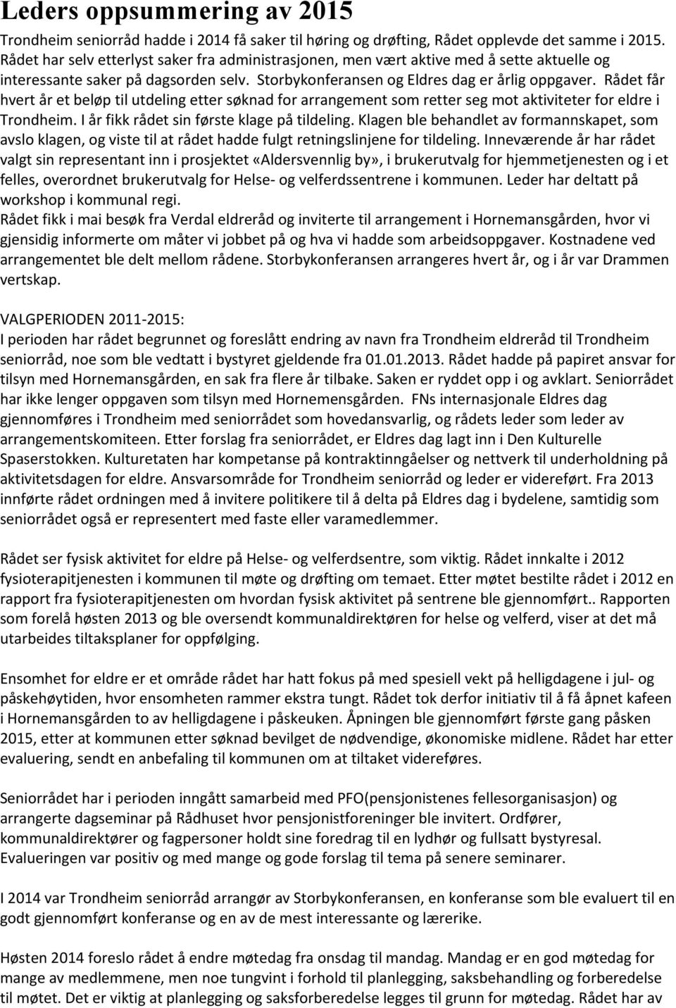 Rådet får hvert år et beløp til utdeling etter søknad for arrangement som retter seg mot aktiviteter for eldre i Trondheim. I år fikk rådet sin første klage på tildeling.