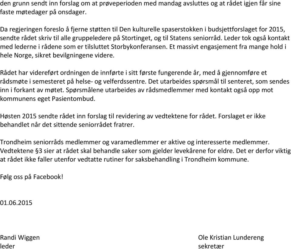 Leder tok også kontakt med lederne i rådene som er tilsluttet Storbykonferansen. Et massivt engasjement fra mange hold i hele Norge, sikret bevilgningene videre.