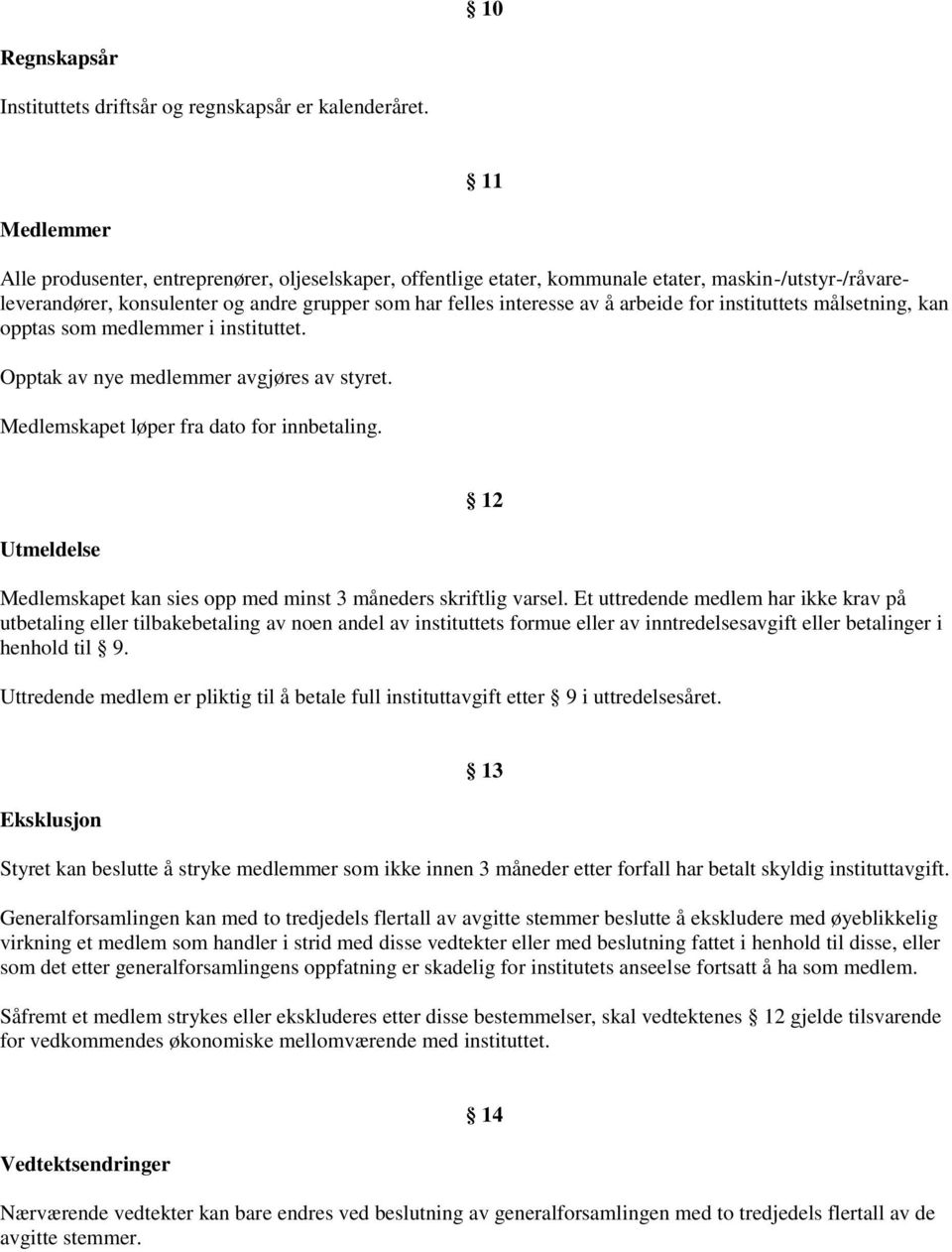 arbeide for instituttets målsetning, kan opptas som medlemmer i instituttet. Opptak av nye medlemmer avgjøres av styret. Medlemskapet løper fra dato for innbetaling.