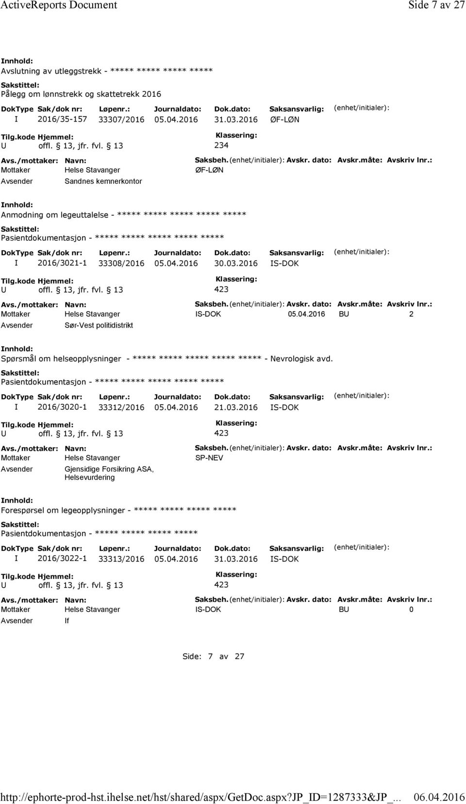 måte: Avskriv lnr.: ØF-LØN Anmodning om legeuttalelse - ***** ***** ***** ***** ***** 2016/3021-1 33308/2016 30.03.2016 S-DOK Saksbeh. Avskr. dato: Avskr.måte: Avskriv lnr.: S-DOK B 2 Sør-Vest politidistrikt Spørsmål om helseopplysninger - ***** ***** ***** ***** ***** - Nevrologisk avd.